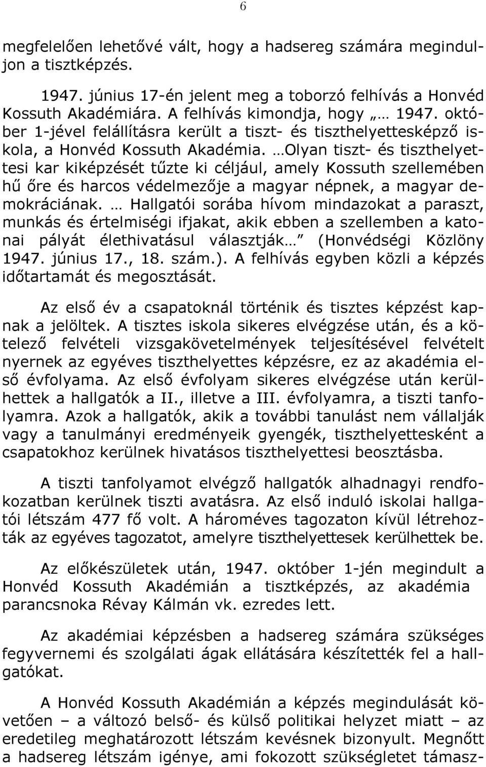 Olyan tiszt- és tiszthelyettesi kar kiképzését tűzte ki céljául, amely Kossuth szellemében hű őre és harcos védelmezője a magyar népnek, a magyar demokráciának.