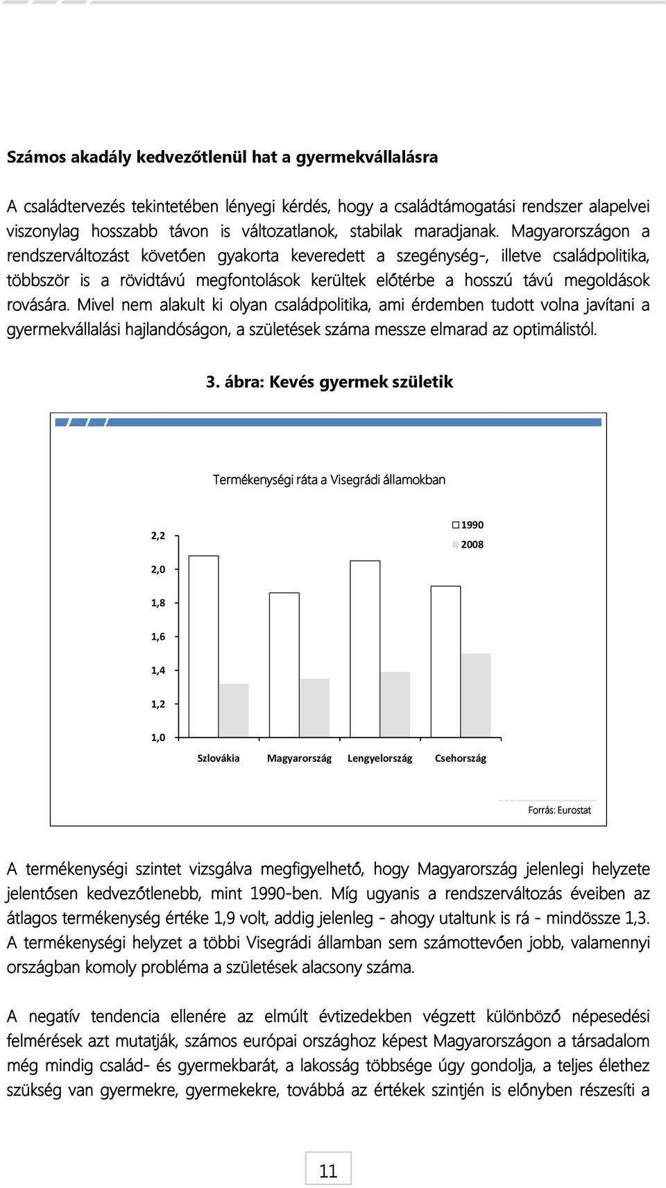 Magyarországon a rendszerváltozást követően gyakorta keveredett a szegénység-, illetve családpolitika, többször is a rövidtávú megfontolások kerültek előtérbe a hosszú távú megoldások rovására.