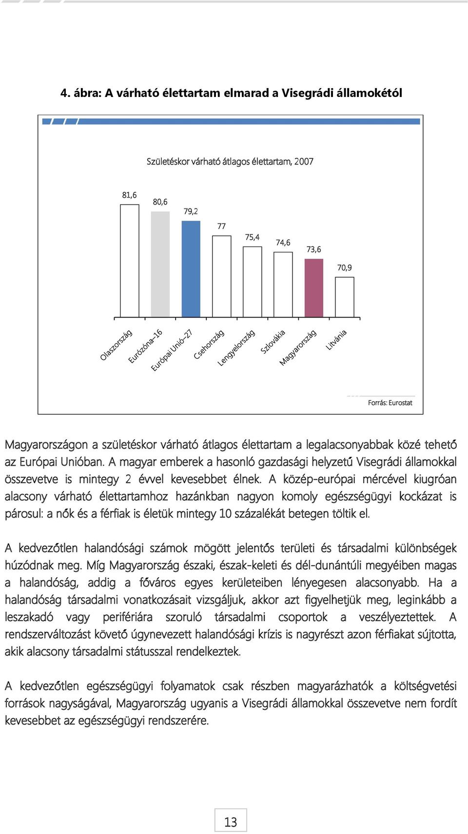 A közép-európai mércével kiugróan alacsony várható élettartamhoz hazánkban nagyon komoly egészségügyi kockázat is párosul: a nők és a férfiak is életük mintegy 10 százalékát betegen töltik el.