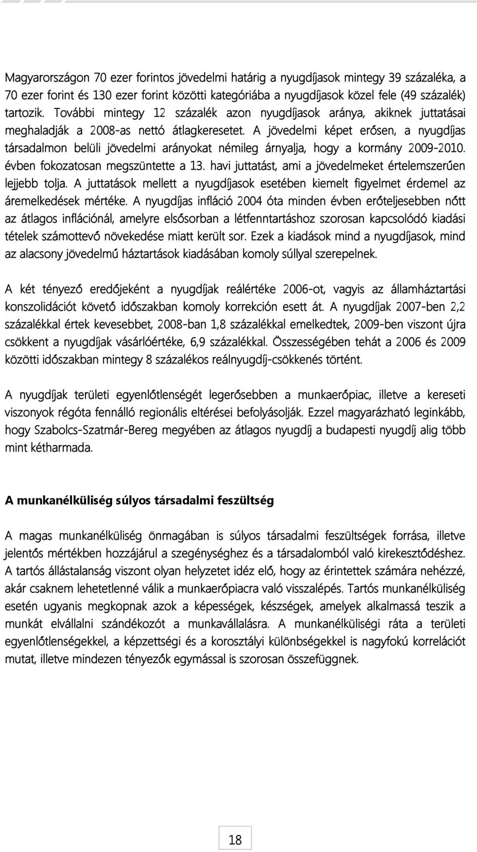 A jövedelmi képet erősen, a nyugdíjas társadalmon belüli jövedelmi arányokat némileg árnyalja, hogy a kormány 2009-2010. évben fokozatosan megszüntette a 13.