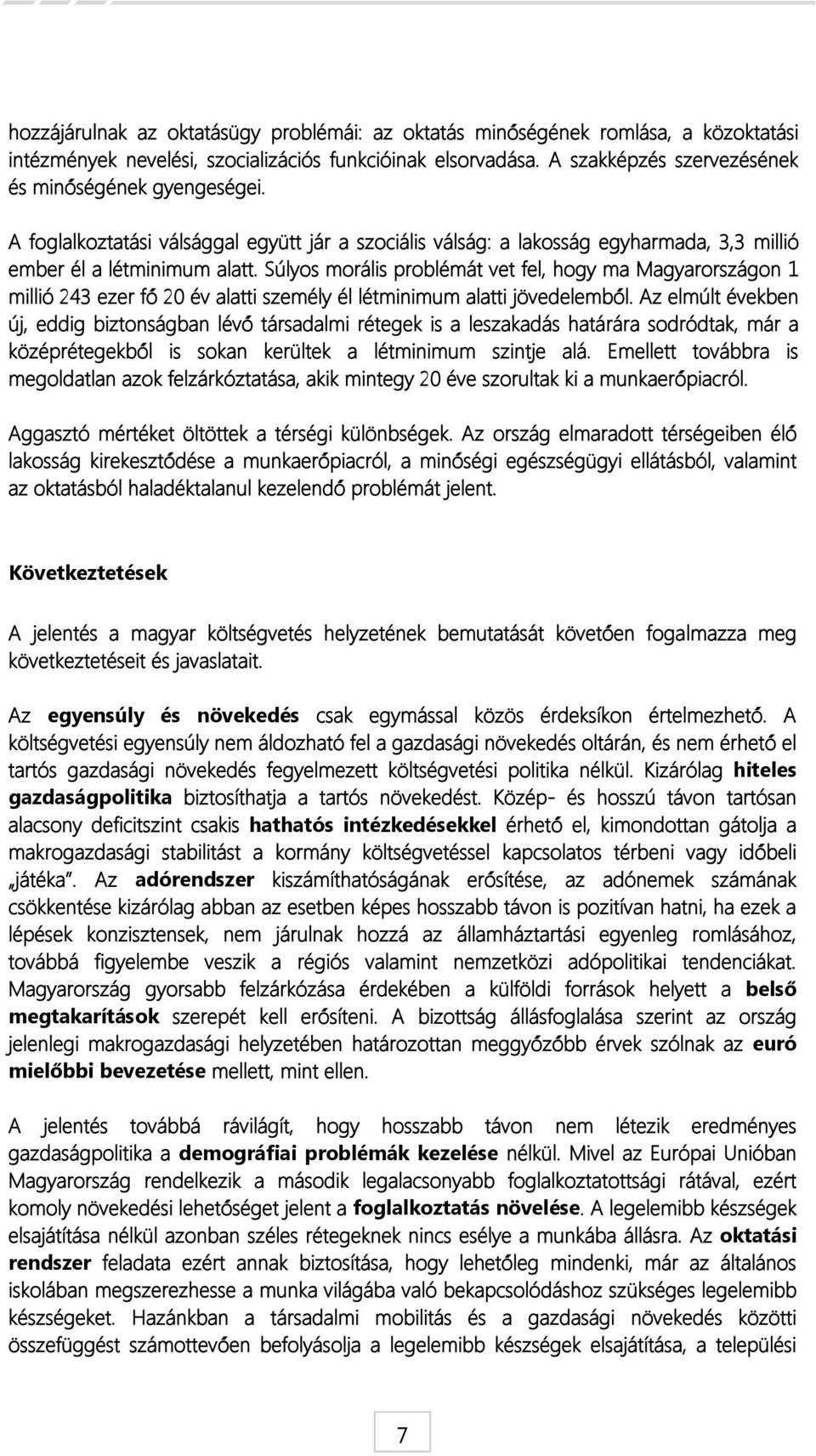 Súlyos morális problémát vet fel, hogy ma Magyarországon 1 millió 243 ezer fő 20 év alatti személy él létminimum alatti jövedelemből.