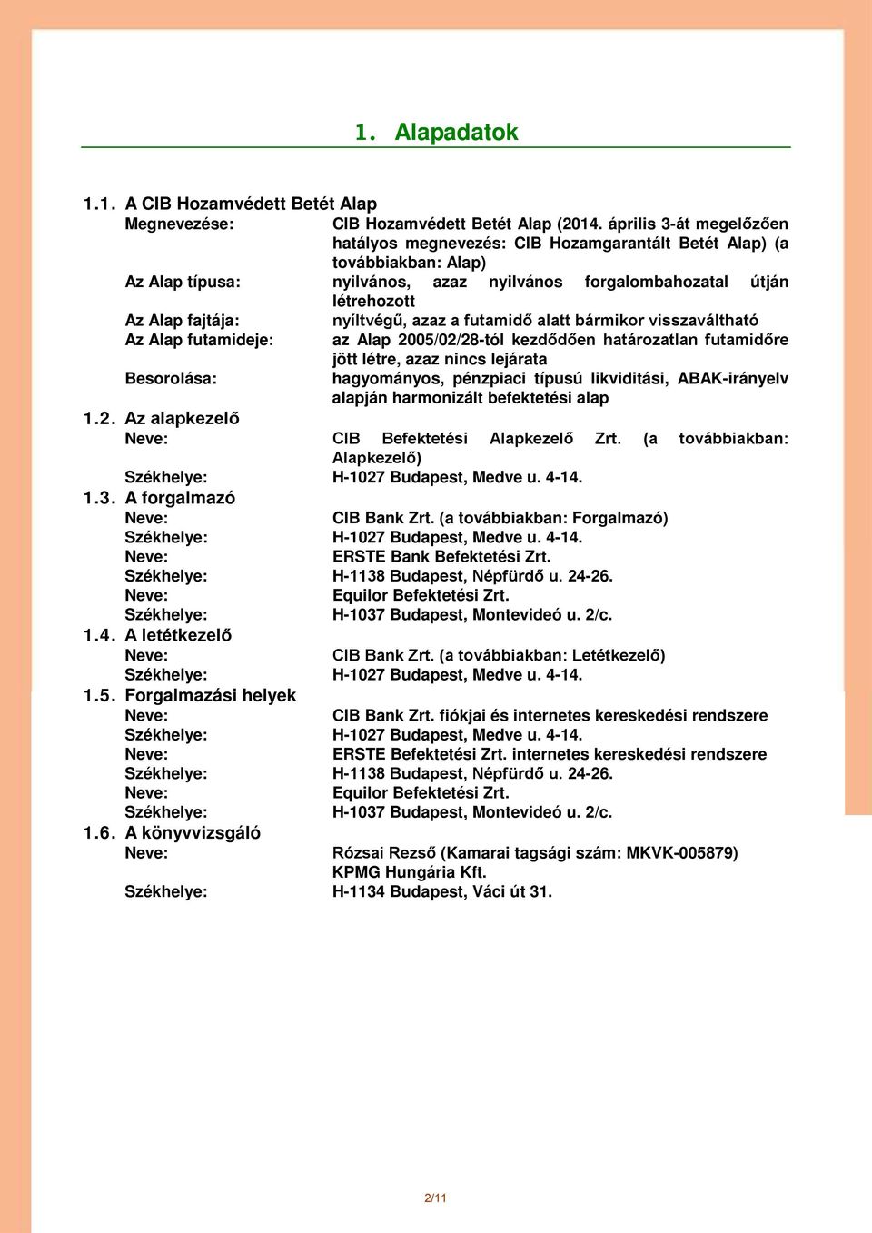 futamidő alatt bármikor visszaváltható Az futamideje: az 2005/02/28-tól kezdődően határozatlan futamidőre jött létre, azaz nincs lejárata Besorolása: hagyományos, pénzpiaci típusú likviditási,