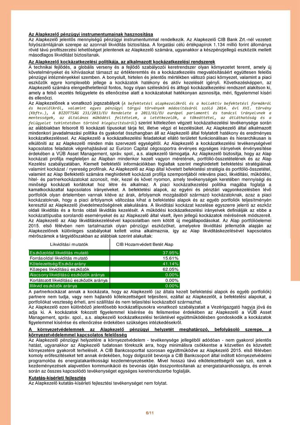 134 millió forint állománya rövid távú profitszerzési lehetőséget jelentenek az kezelő számára, ugyanakkor a készpénzjellegű eszközök mellett másodlagos likviditást biztosítanak.