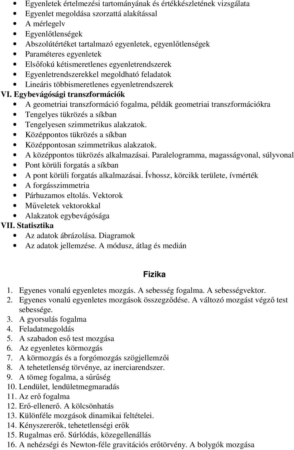 Egybevágósági transzformációk A geometriai transzformáció fogalma, példák geometriai transzformációkra Tengelyes tükrözés a síkban Tengelyesen szimmetrikus alakzatok.