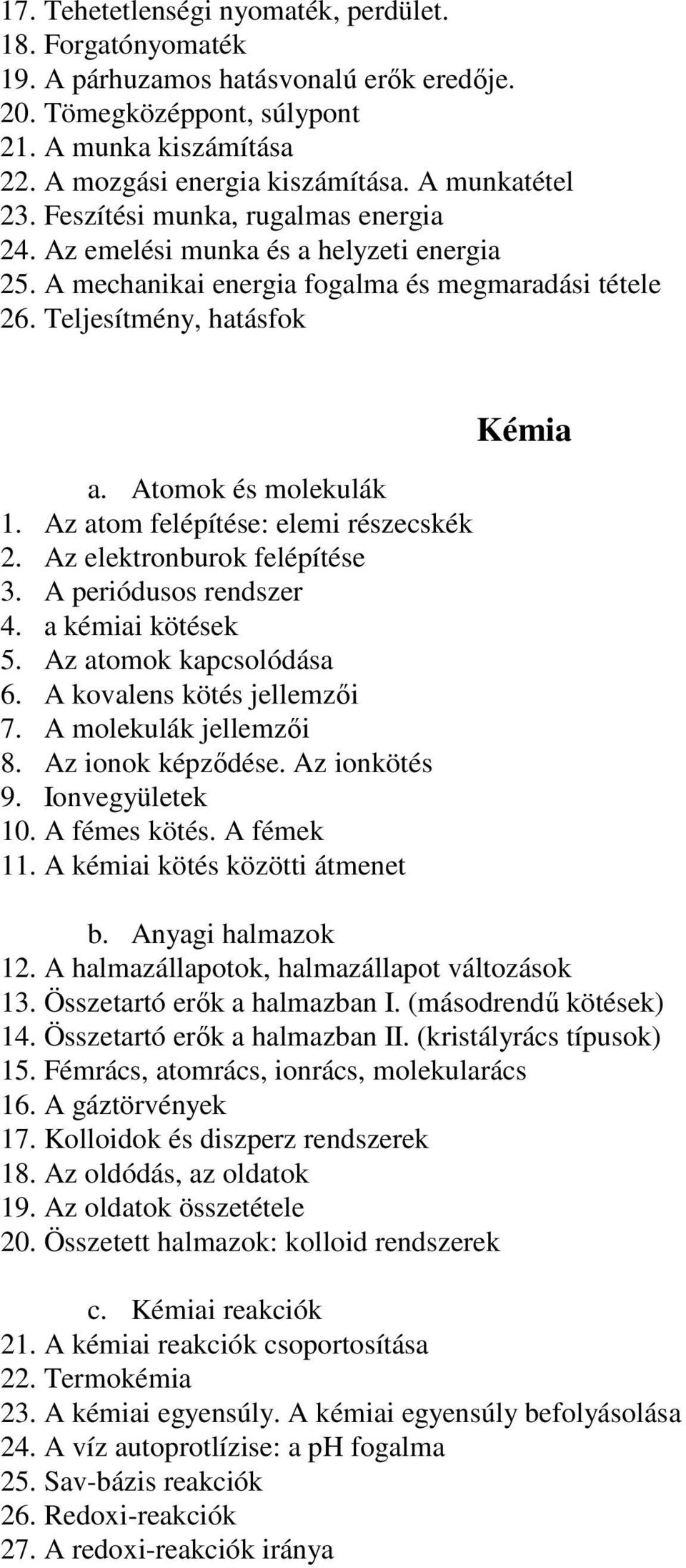 Atomok és molekulák 1. Az atom felépítése: elemi részecskék 2. Az elektronburok felépítése 3. A periódusos rendszer 4. a kémiai kötések 5. Az atomok kapcsolódása 6. A kovalens kötés jellemzői 7.