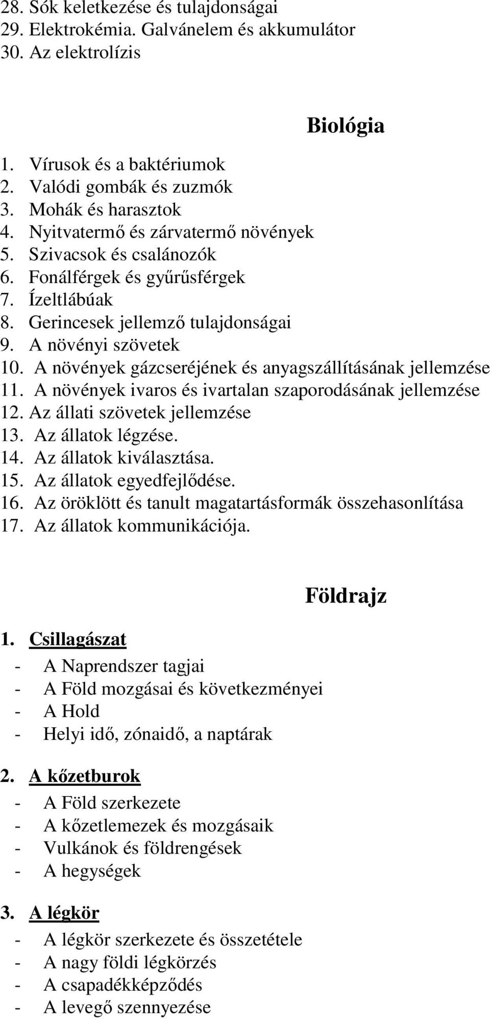 A növények gázcseréjének és anyagszállításának jellemzése 11. A növények ivaros és ivartalan szaporodásának jellemzése 12. Az állati szövetek jellemzése 13. Az állatok légzése. 14.