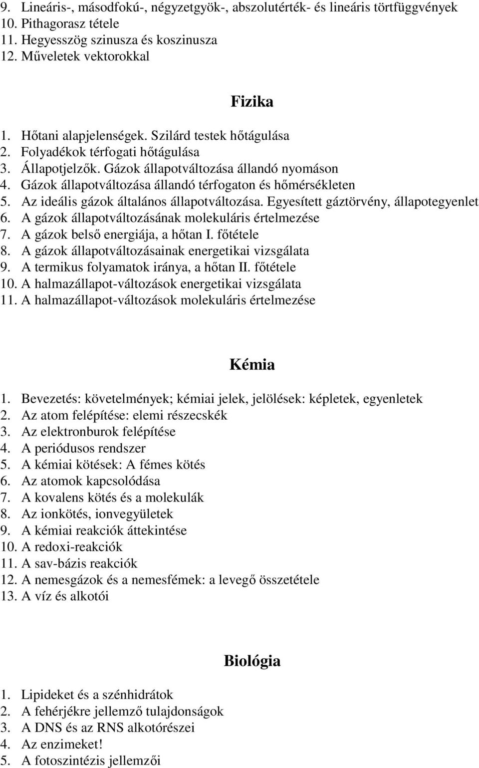 Gázok állapotváltozása állandó térfogaton és hőmérsékleten 5. Az ideális gázok általános állapotváltozása. Egyesített gáztörvény, állapotegyenlet 6.