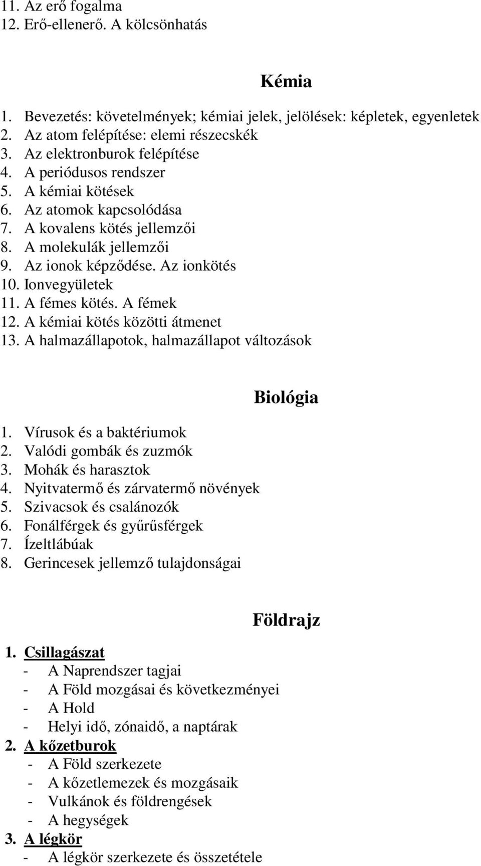 Ionvegyületek 11. A fémes kötés. A fémek 12. A kémiai kötés közötti átmenet 13. A halmazállapotok, halmazállapot változások 1. Vírusok és a baktériumok 2. Valódi gombák és zuzmók 3.