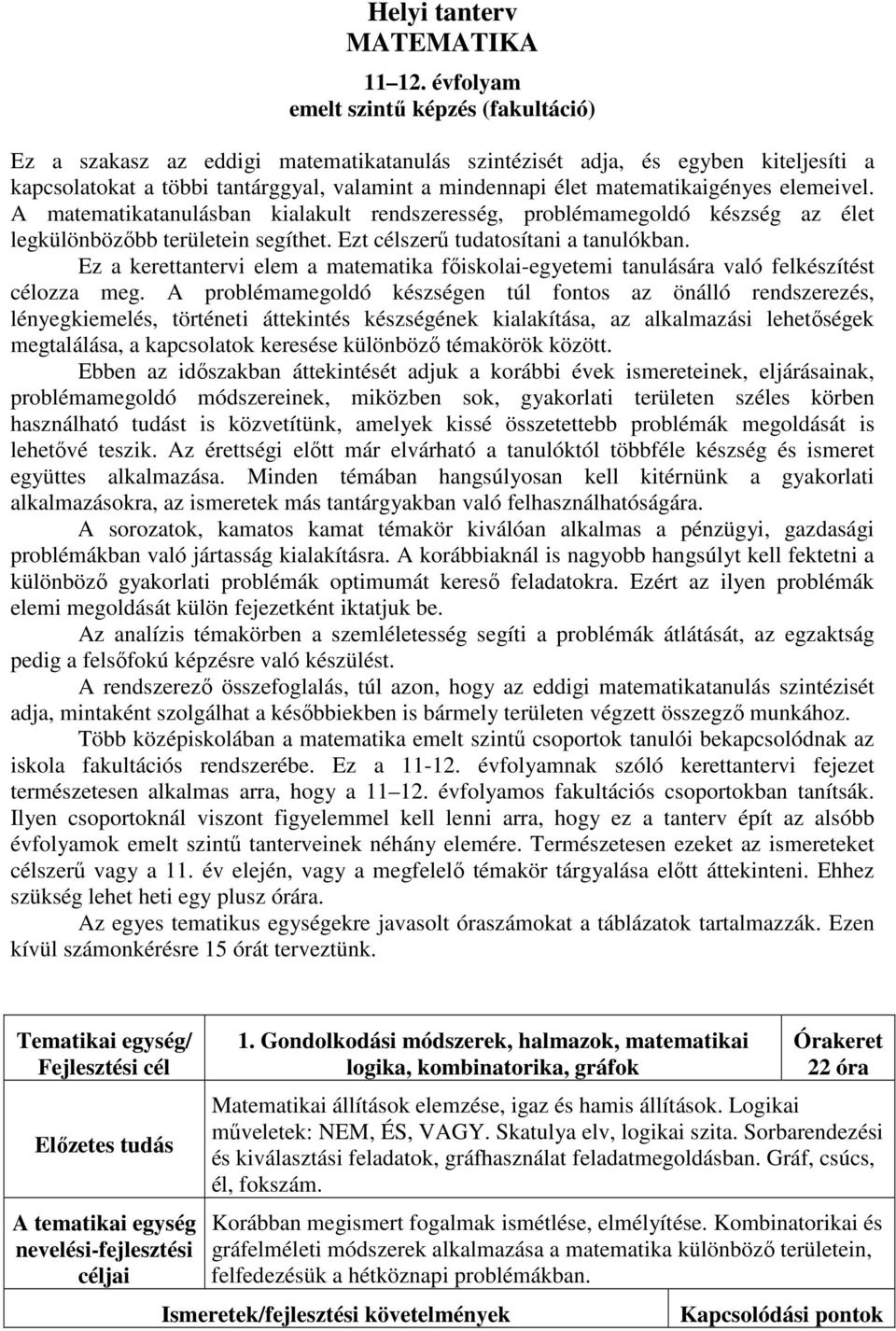 matematikaigényes elemeivel. A matematikatanulásban kialakult rendszeresség, problémamegoldó készség az élet legkülönbözőbb területein segíthet. Ezt célszerű tudatosítani a tanulókban.