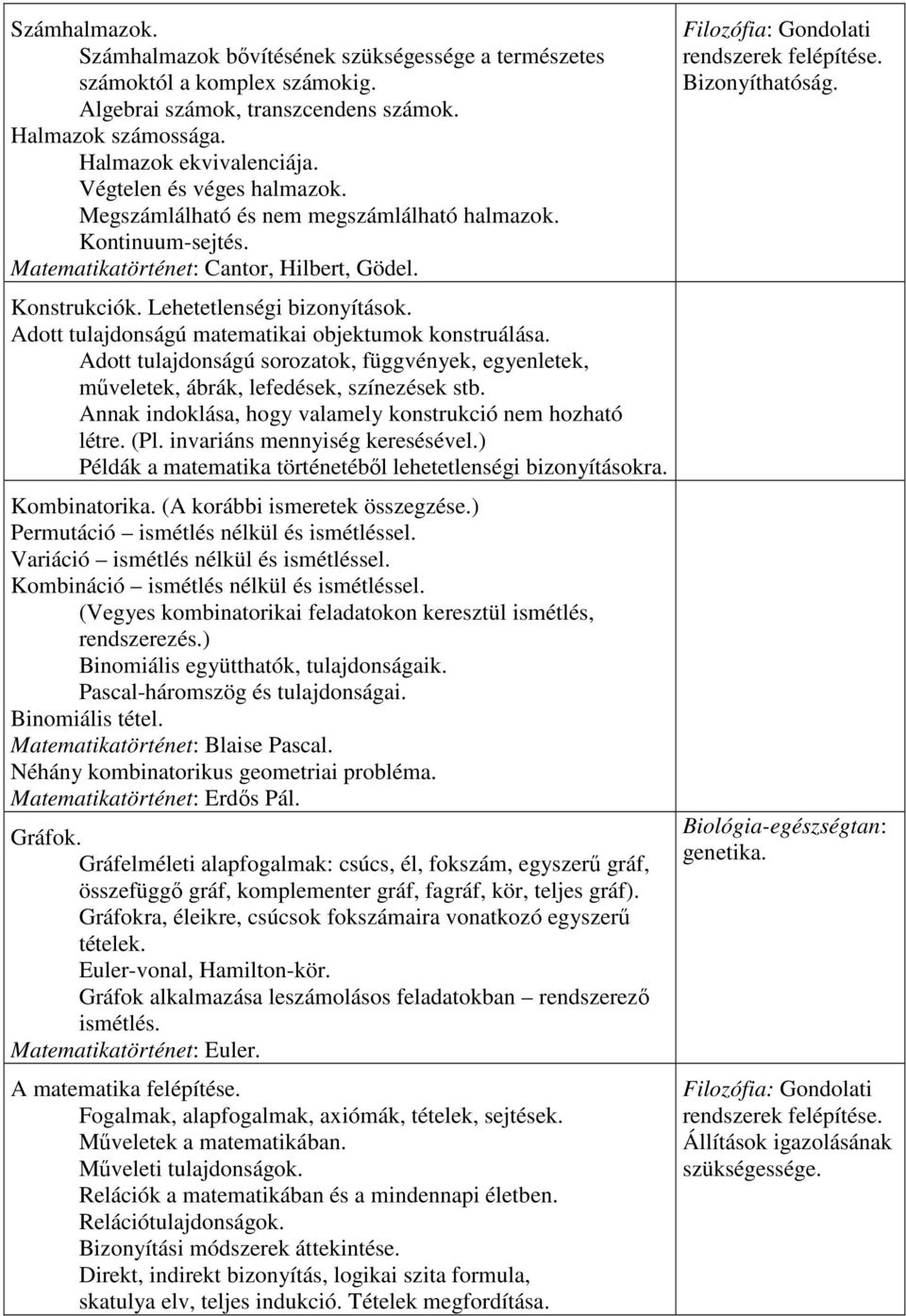 Adott tulajdonságú matematikai objektumok konstruálása. Adott tulajdonságú sorozatok, függvények, egyenletek, műveletek, ábrák, lefedések, színezések stb.