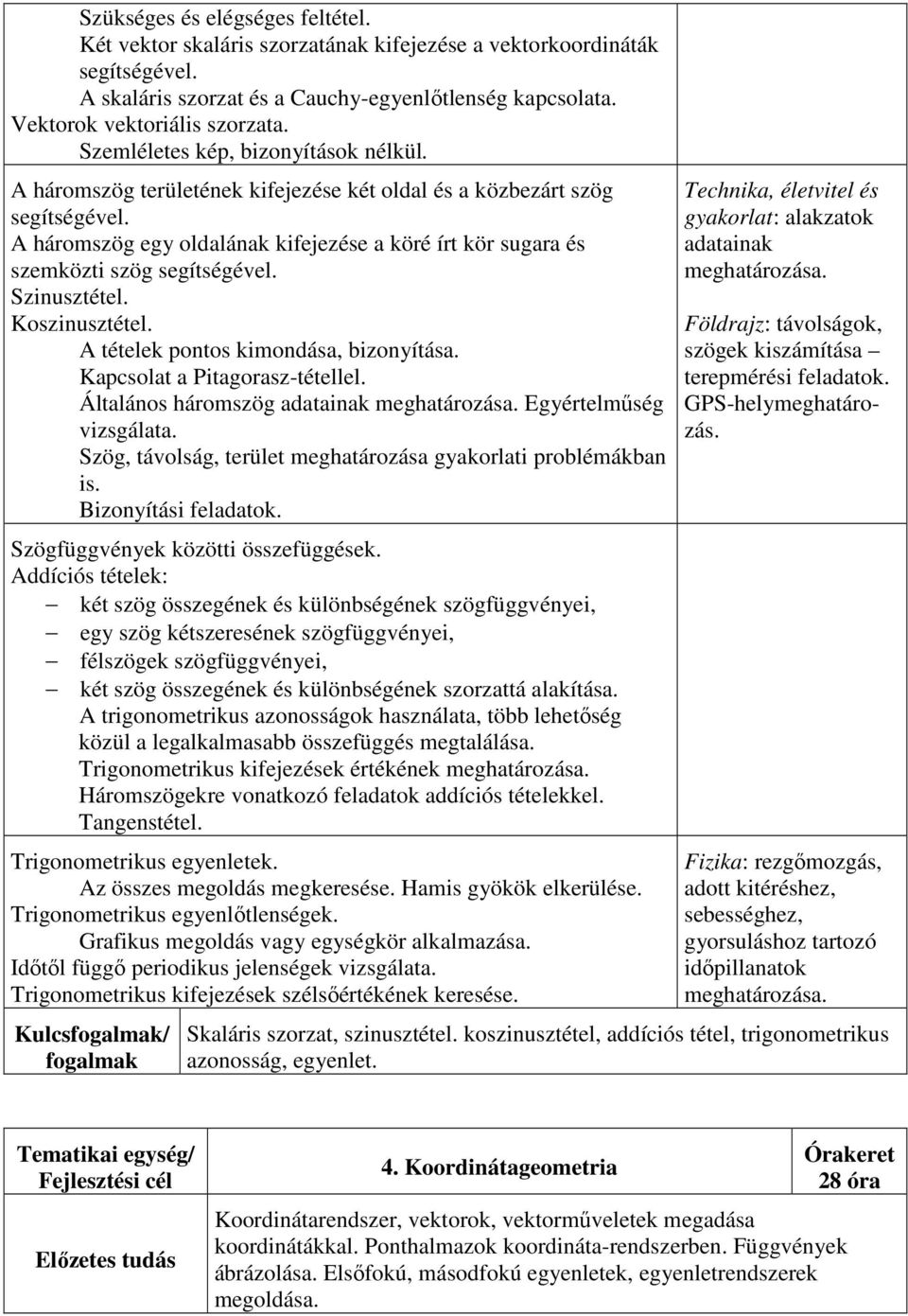 A háromszög egy oldalának kifejezése a köré írt kör sugara és szemközti szög segítségével. Szinusztétel. Koszinusztétel. A tételek pontos kimondása, bizonyítása. Kapcsolat a Pitagorasz-tétellel.