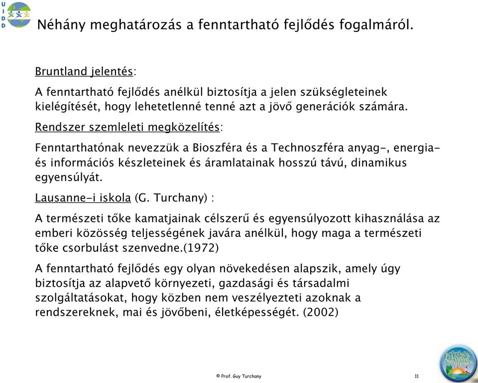 Rendszer szemleleti megközelítés: Fenntarthatónak nevezzük a Bioszféra és a Technoszféra anyag-, energiaés információs készleteinek és áramlatainak hosszú távú, dinamikus egyensúlyát.