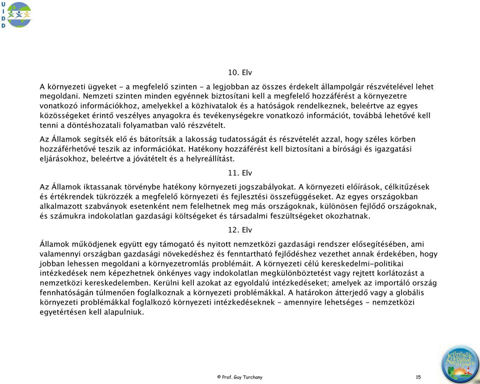 érint veszélyes anyagokra és tevékenységekre vonatkozó információt, továbbá lehet vé kell tenni a döntéshozatali folyamatban való részvételt.