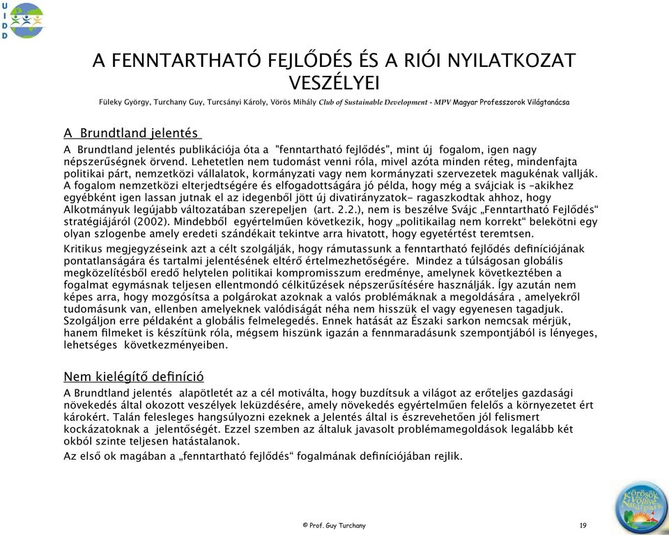 Lehetetlen nem tudomást venni róla, mivel azóta minden réteg, mindenfajta politikai párt, nemzetközi vállalatok, kormányzati vagy nem kormányzati szervezetek magukénak vallják.