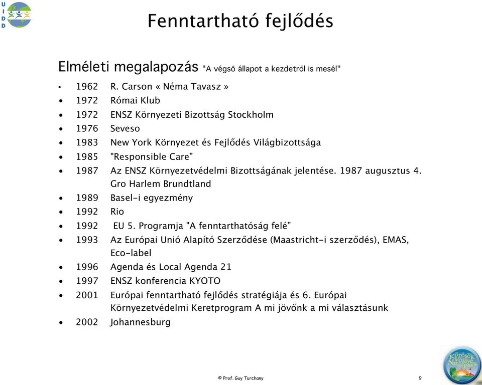 Környezetvédelmi Bizottságának jelentése. 1987 augusztus 4. Gro Harlem Brundtland 1989 Basel-i egyezmény 1992 Rio 1992 EU 5.