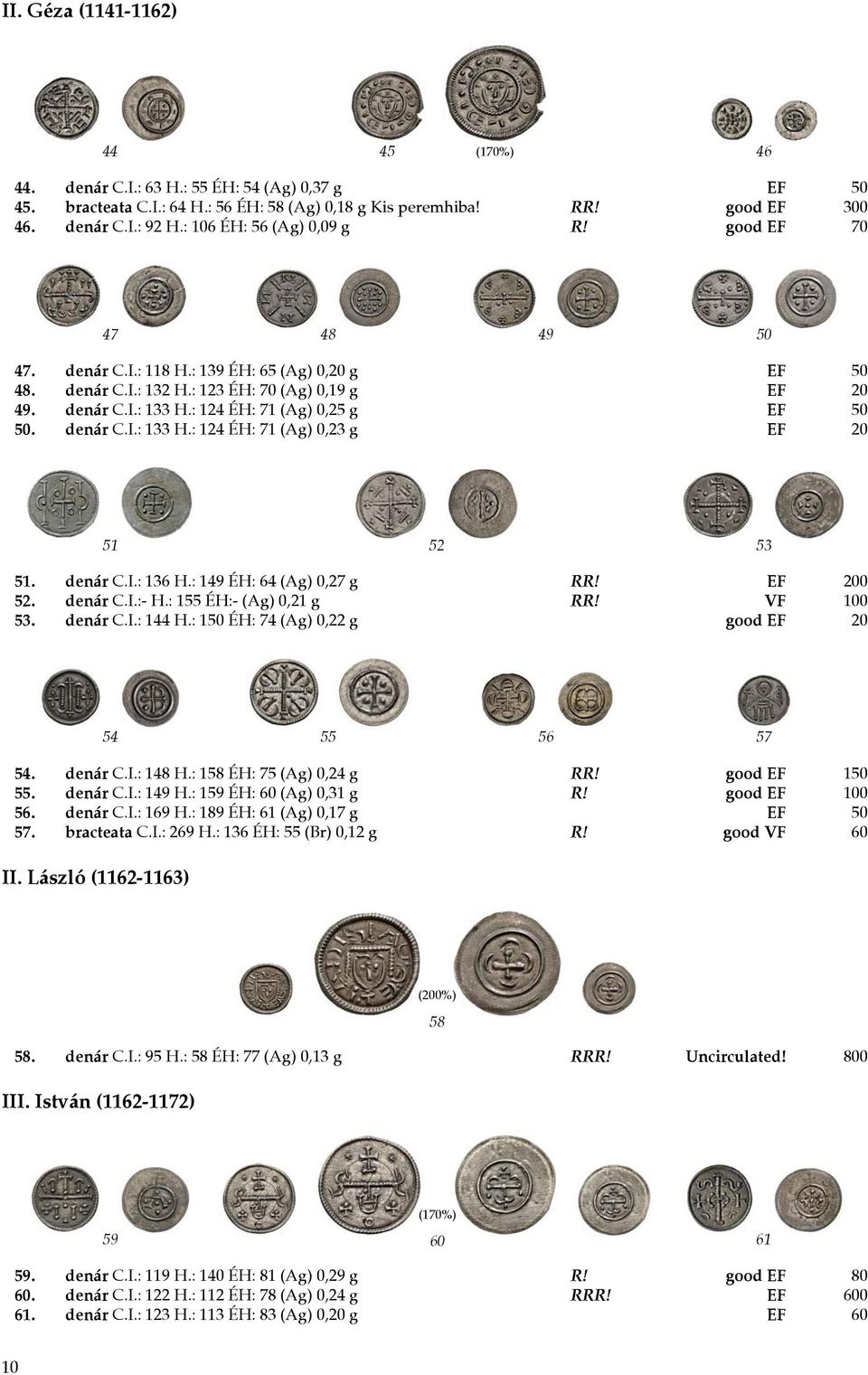 : 124 ÉH: 71 (Ag) 0,25 g EF 50 50. denár C.I.: 133 H.: 124 ÉH: 71 (Ag) 0,23 g EF 20 51 52 53 51. denár C.I.: 136 H.: 149 ÉH: 64 (Ag) 0,27 g RR! EF 200 52. denár C.I.:- H.: 155 ÉH:- (Ag) 0,21 g RR!