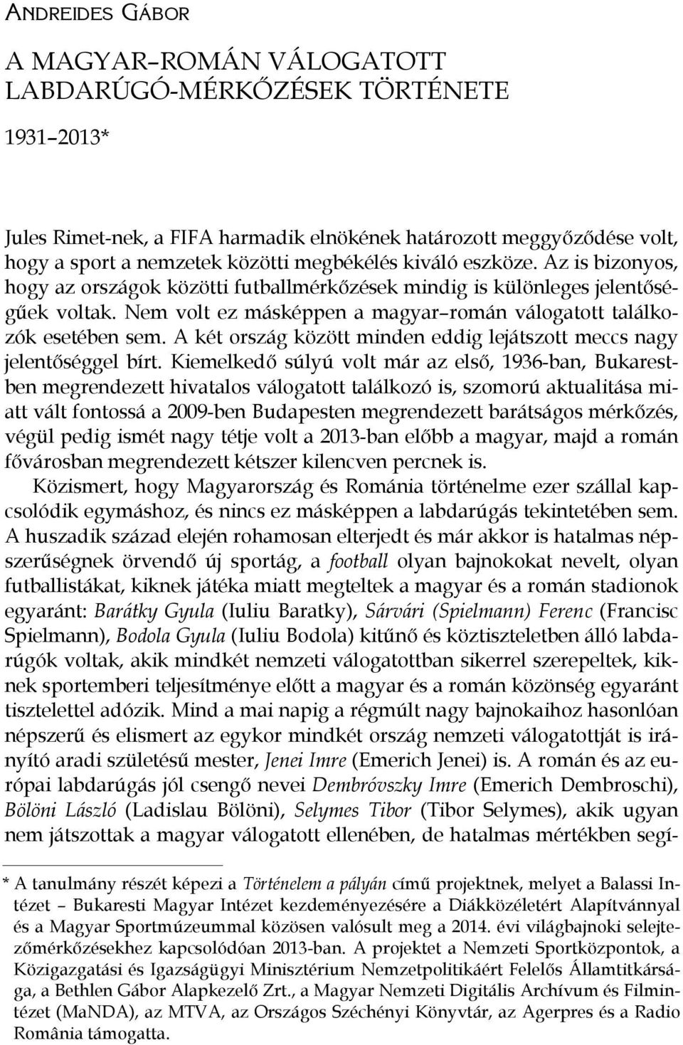 Nem volt ez másképpen a magyar román válogatott találkozók esetében sem. A két ország között minden eddig lejátszott meccs nagy jelentőséggel bírt.