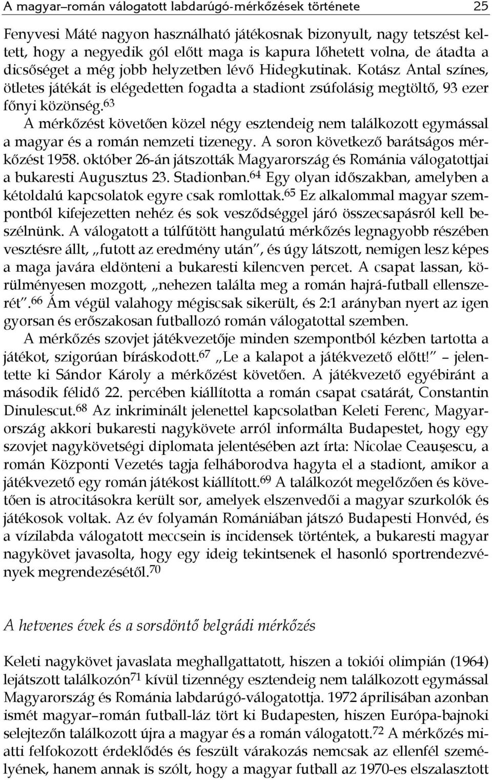 63 A mérkőzést követően közel négy esztendeig nem találkozott egymással a magyar és a román nemzeti tizenegy. A soron következő barátságos mérkőzést 1958.