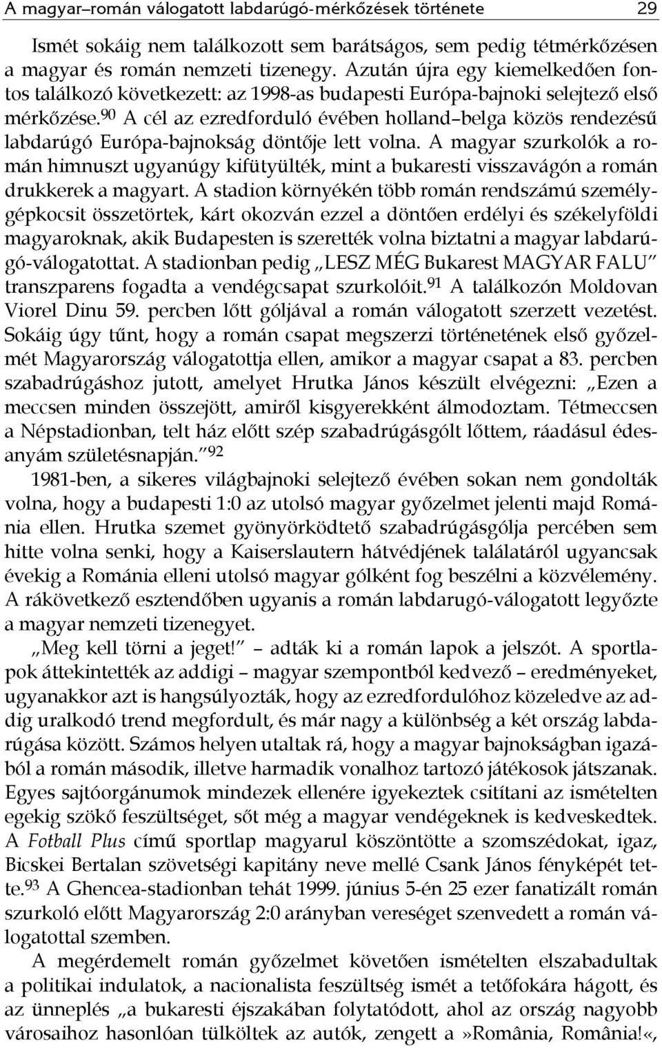 90 A cél az ezredforduló évében holland belga közös rendezésű labdarúgó Európa-bajnokság döntője lett volna.