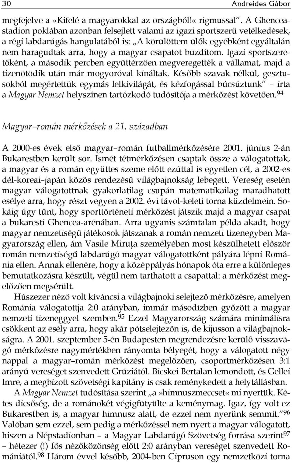 csapatot buzdítom. Igazi sportszeretőként, a második percben együttérzően megveregették a vállamat, majd a tizenötödik után már mogyoróval kínáltak.