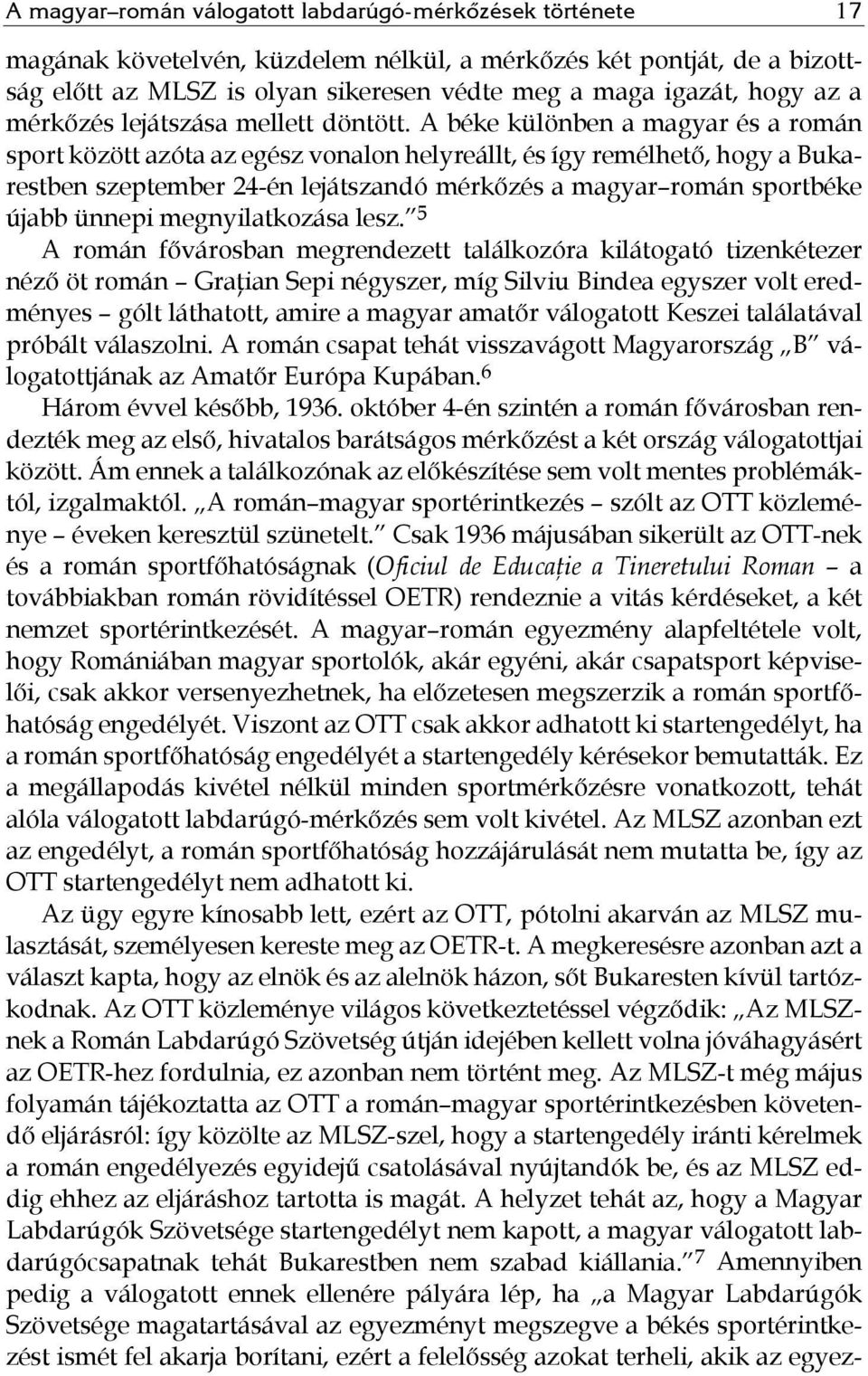 A béke különben a magyar és a román sport között azóta az egész vonalon helyreállt, és így remélhető, hogy a Bukarestben szeptember 24-én lejátszandó mérkőzés a magyar román sportbéke újabb ünnepi