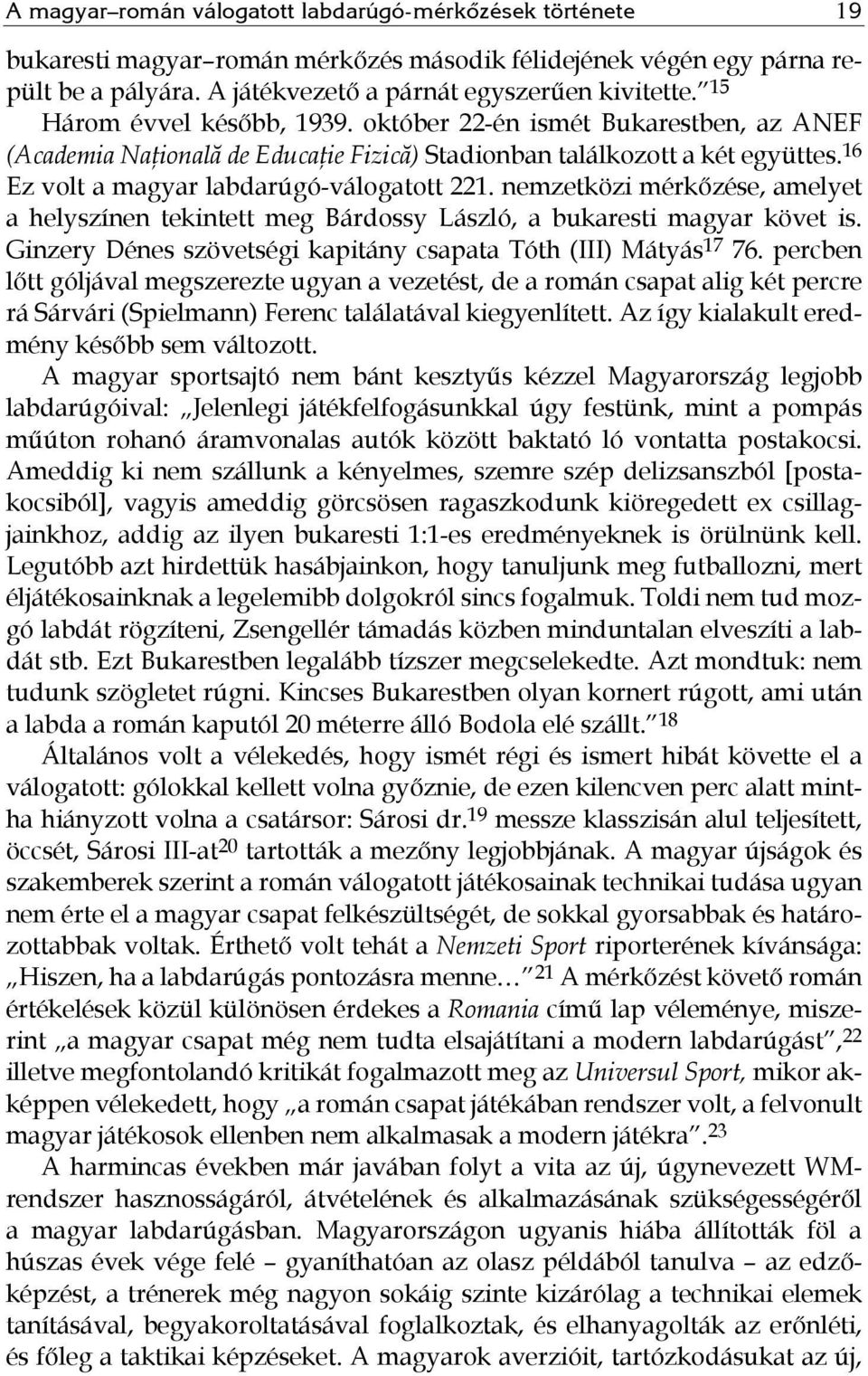 nemzetközi mérkőzése, amelyet a helyszínen tekintett meg Bárdossy László, a bukaresti magyar követ is. Ginzery Dénes szövetségi kapitány csapata Tóth (III) Mátyás 17 76.