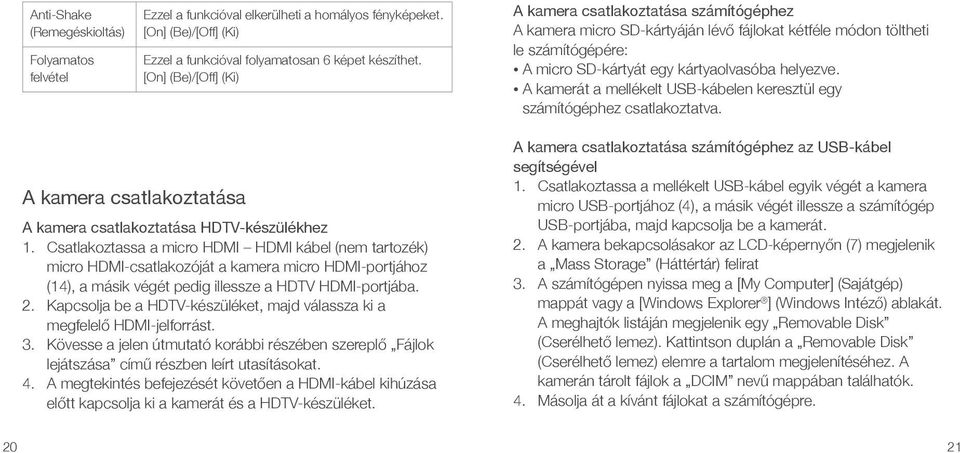 A kamerát a mellékelt USB-kábelen keresztül egy számítógéphez csatlakoztatva. A kamera csatlakoztatása A kamera csatlakoztatása HDTV-készülékhez 1.