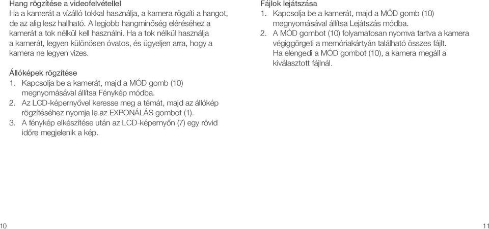 Kapcsolja be a kamerát, majd a MÓD gomb (10) megnyomásával állítsa Fénykép módba. 2. Az LCD-képernyővel keresse meg a témát, majd az állókép rögzítéséhez nyomja le az EXPONÁLÁS gombot (1). 3.