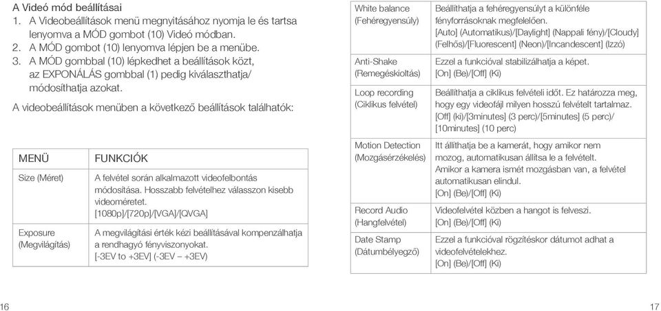 A videobeállítások menüben a következő beállítások találhatók: MENÜ Size (Méret) Exposure (Megvilágítás) FUNKCIÓK A felvétel során alkalmazott videofelbontás módosítása.