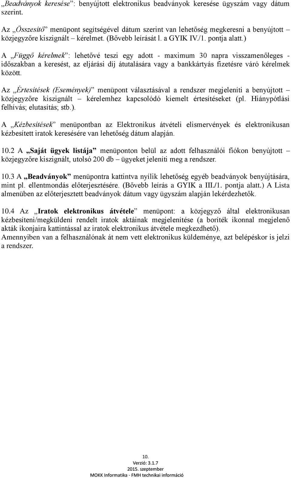 ) A Függő kérelmek : lehetővé teszi egy adott maximum 30 napra visszamenőleges időszakban a keresést, az eljárási díj átutalására vagy a bankkártyás fizetésre váró kérelmek között.