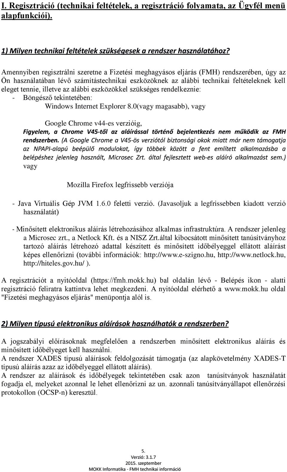 illetve az alábbi eszközökkel szükséges rendelkeznie: Böngésző tekintetében: Windows Internet Explorer 8.