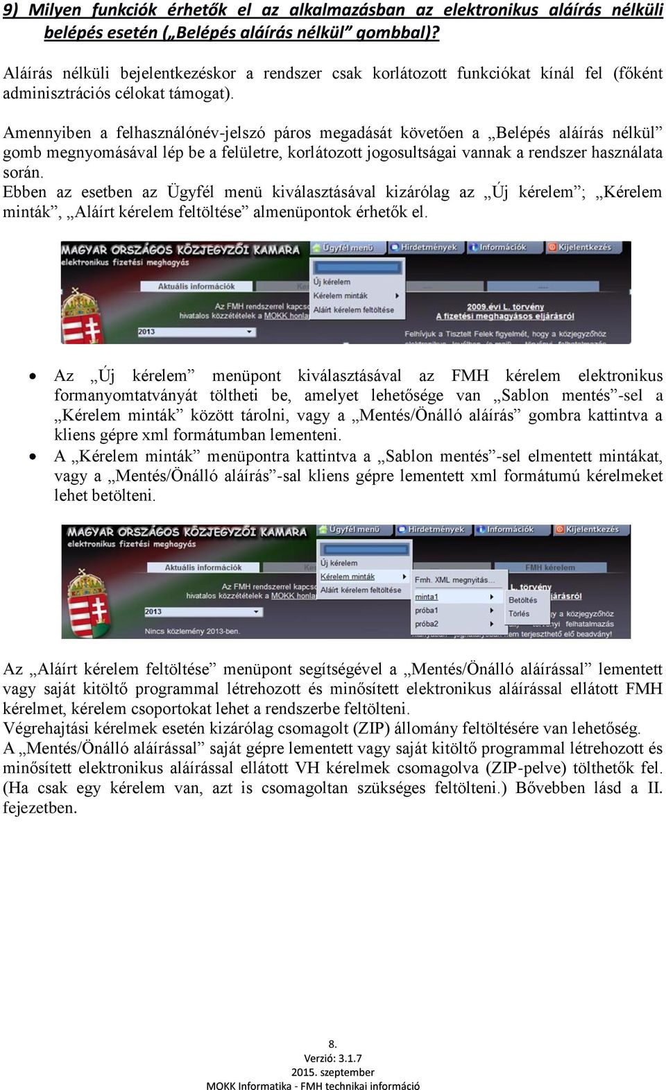 Ebben az esetben az Ügyfél menü kiválasztásával kizárólag az Új kérelem ; Kérelem minták, Aláírt kérelem feltöltése almenüpontok érhetők el.