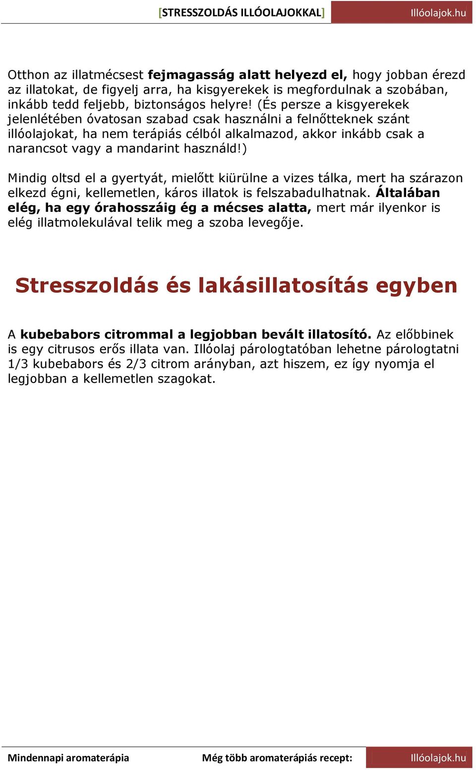 ) Mindig oltsd el a gyertyát, mielőtt kiürülne a vizes tálka, mert ha szárazon elkezd égni, kellemetlen, káros illatok is felszabadulhatnak.