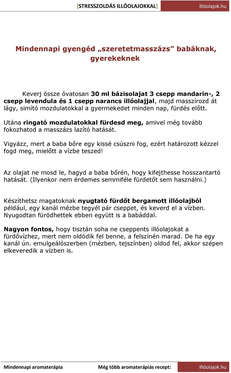 Vigyázz, mert a baba bőre egy kissé csúszni fog, ezért határozott kézzel fogd meg, mielőtt a vízbe teszed! Az olajat ne mosd le, hagyd a baba bőrén, hogy kifejthesse hosszantartó hatását.