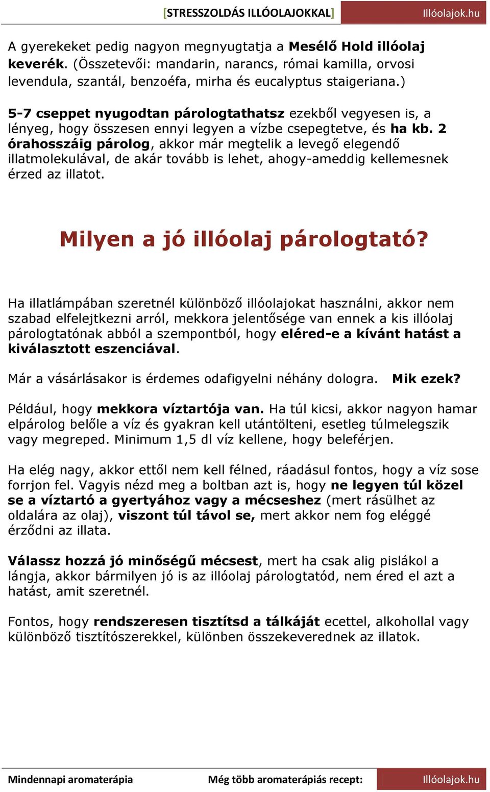 2 órahosszáig párolog, akkor már megtelik a levegő elegendő illatmolekulával, de akár tovább is lehet, ahogy-ameddig kellemesnek érzed az illatot. Milyen a jó illóolaj párologtató?