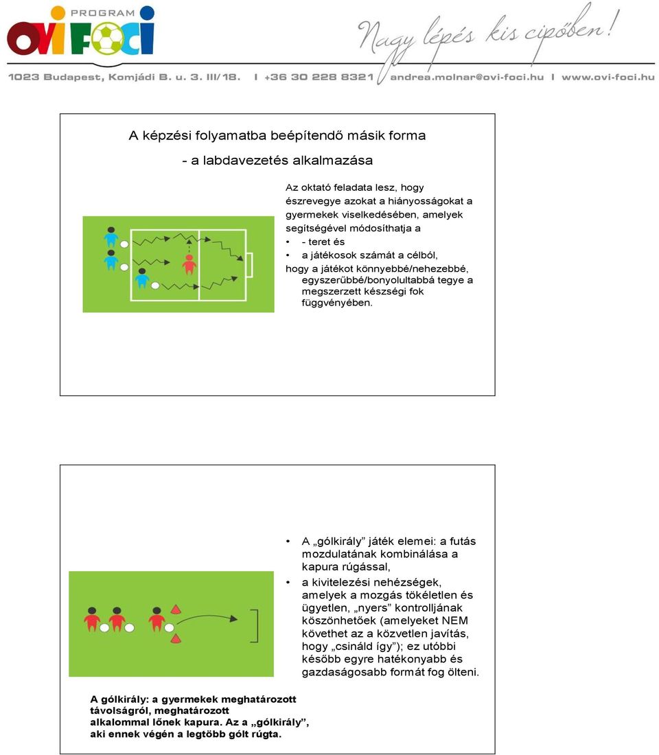 A gólkirály játék elemei: a futás mozdulatának kombinálása a kapura rúgással, a kivitelezési nehézségek, amelyek a mozgás tökéletlen és ügyetlen, nyers kontrolljának köszönhetőek (amelyeket NEM