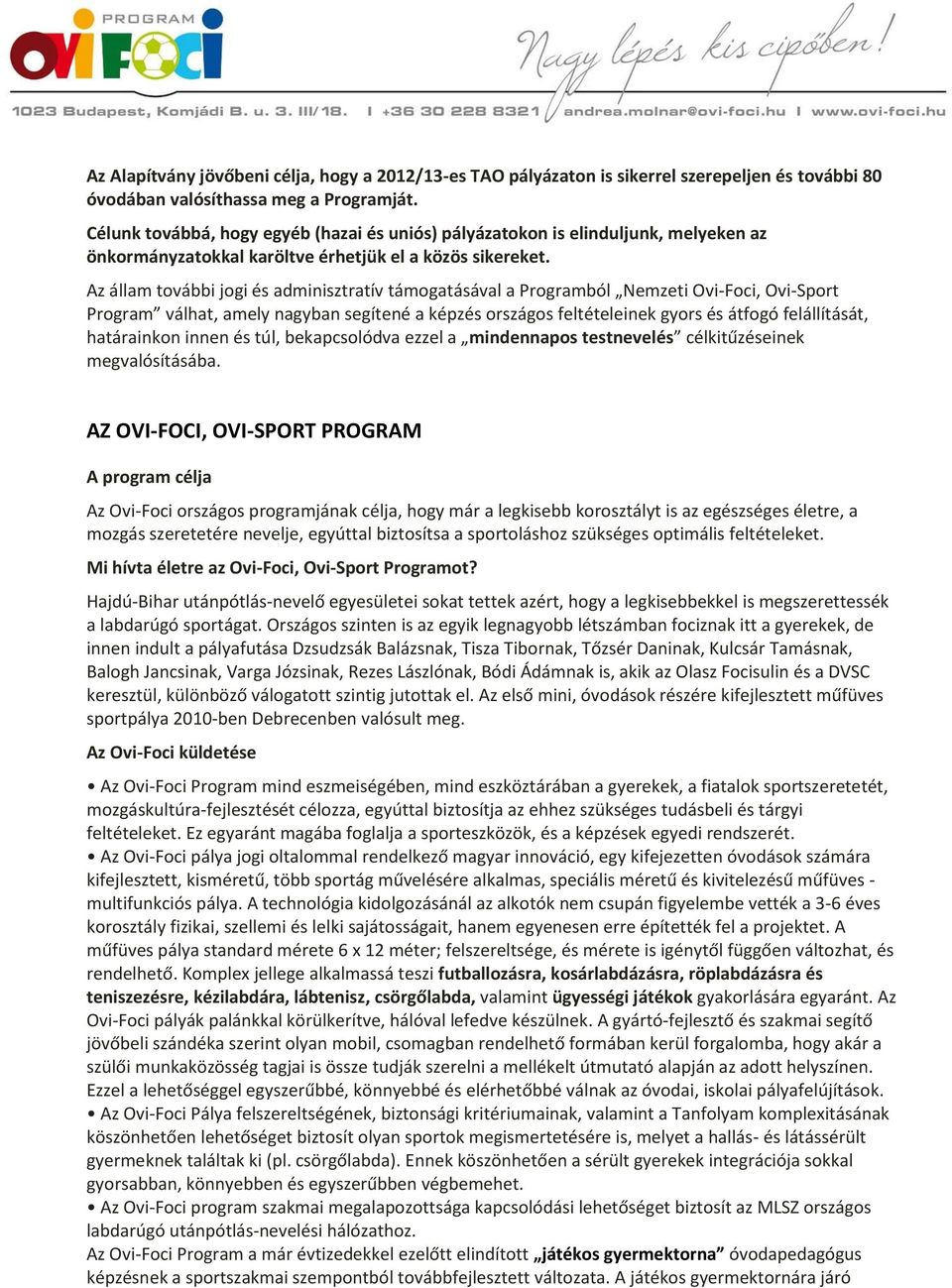 Az állam további jogi és adminisztratív támogatásával a Programból Nemzeti Ovi-Foci, Ovi-Sport Program válhat, amely nagyban segítené a képzés országos feltételeinek gyors és átfogó felállítását,