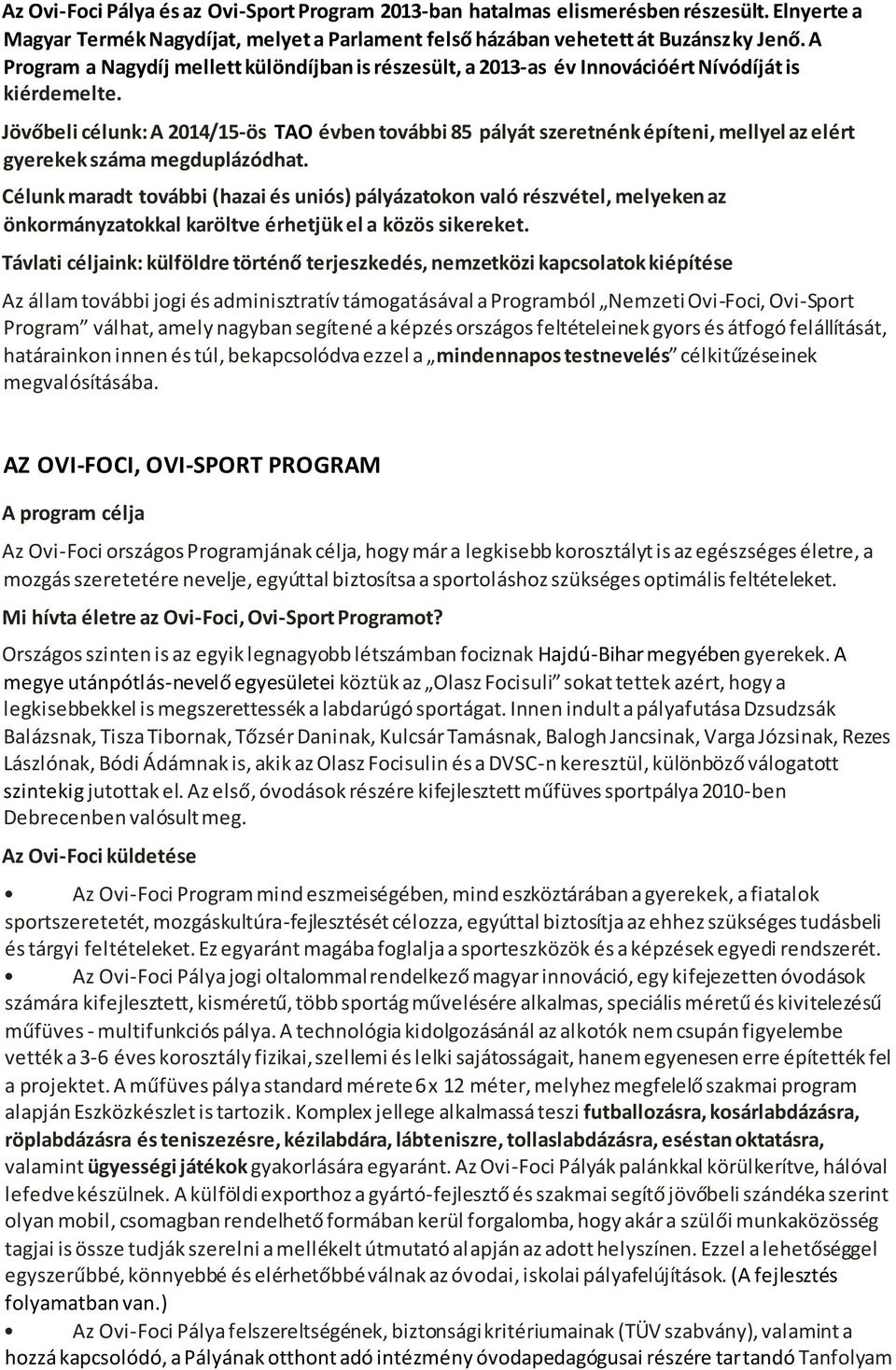 Jövőbeli célunk: A 2014/15-ös TAO évben további 85 pályát szeretnénk építeni, mellyel az elért gyerekek száma megduplázódhat.