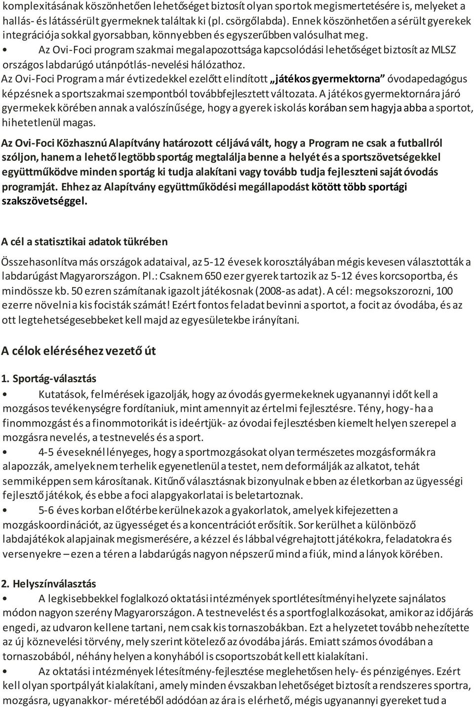 Az Ovi-Foci program szakmai megalapozottsága kapcsolódási lehetőséget biztosít az MLSZ országos labdarúgó utánpótlás-nevelési hálózathoz.