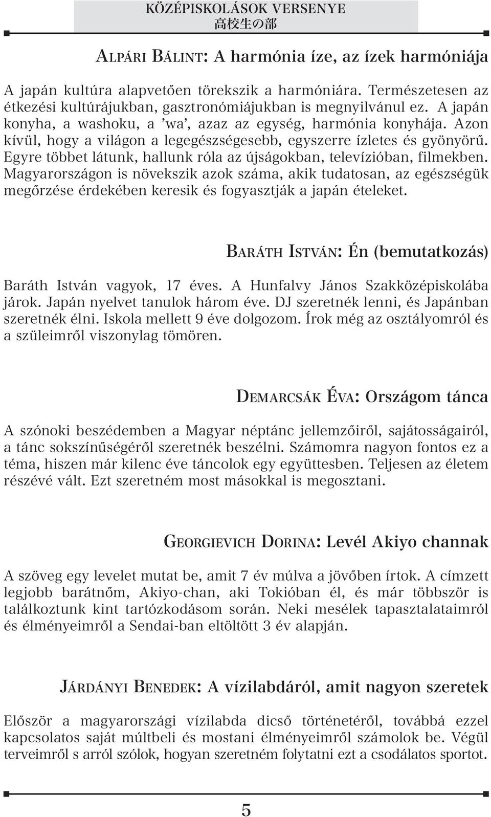 Azon kívül, hogy a világon a legegészségesebb, egyszerre ízletes és gyönyörű. Egyre többet látunk, hallunk róla az újságokban, televízióban, filmekben.