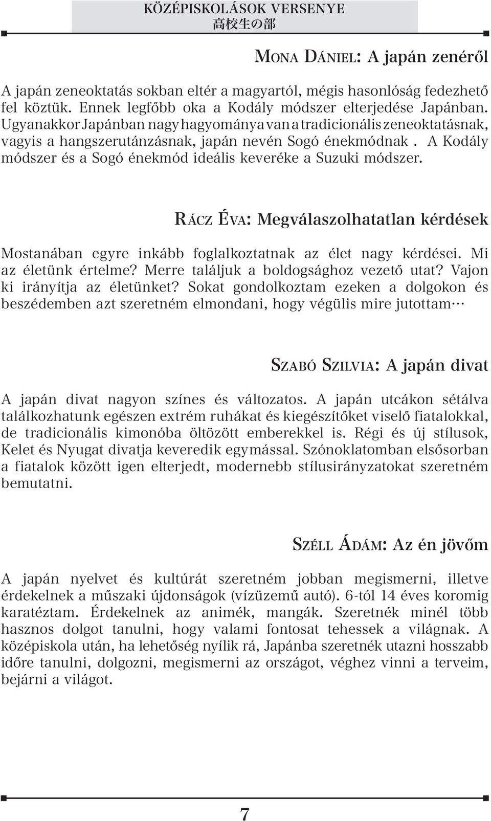 A Kodály módszer és a Sogó énekmód ideális keveréke a Suzuki módszer. Rácz Éva : Megválaszolhatatlan kérdések Mostanában egyre inkább foglalkoztatnak az élet nagy kérdései. Mi az életünk értelme?