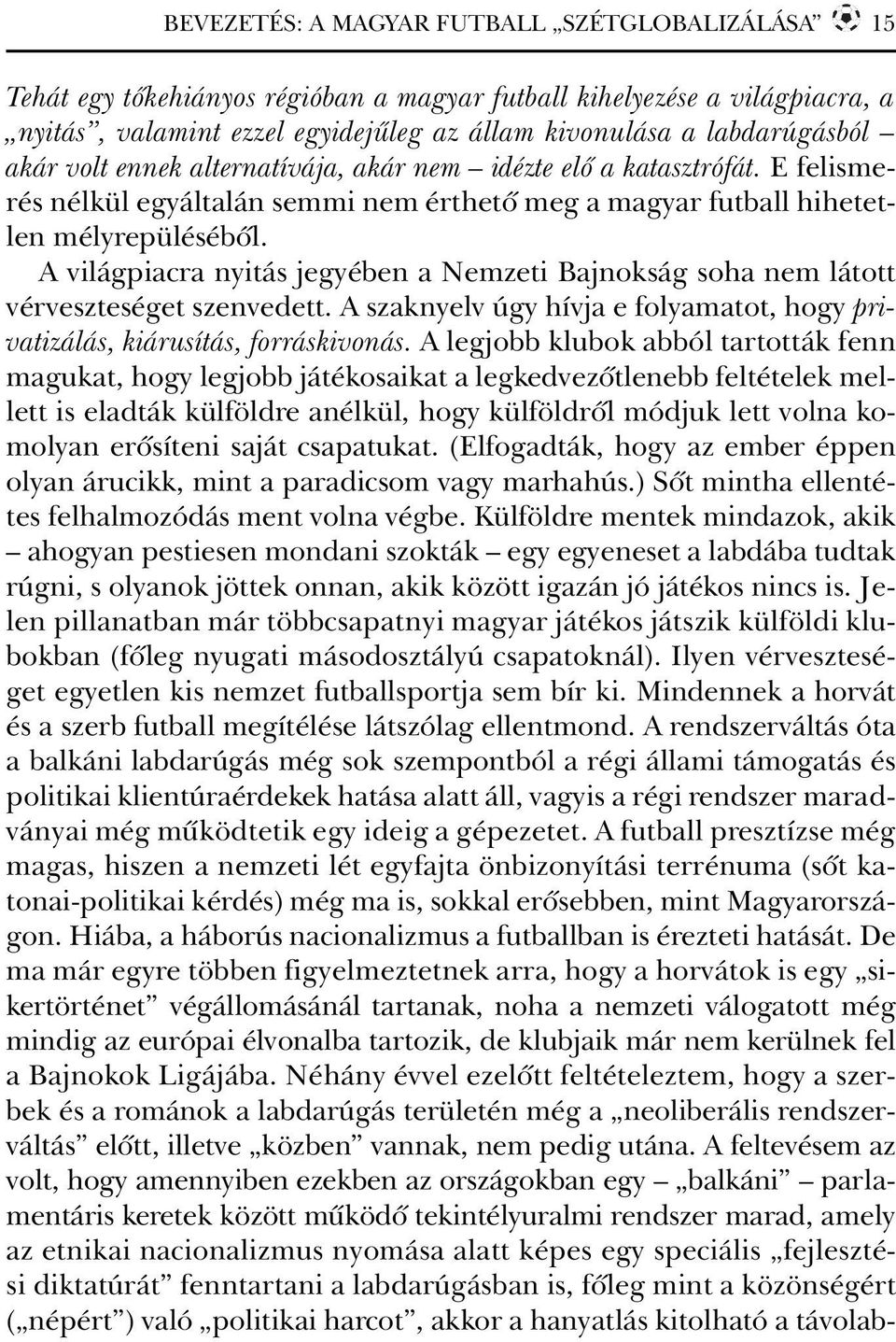 A világpiacra nyitás jegyében a Nemzeti Bajnokság soha nem látott vérveszteséget szenvedett. A szaknyelv úgy hívja e folyamatot, hogy privatizálás, kiárusítás, forráskivonás.