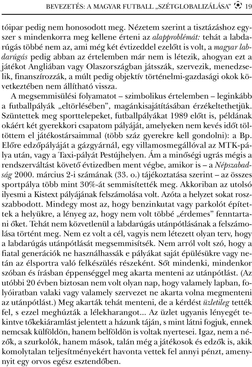 értelemben már nem is létezik, ahogyan ezt a játékot Angliában vagy Olaszországban játsszák, szervezik, menedzselik, finanszírozzák, a múlt pedig objektív történelmi-gazdasági okok következtében nem