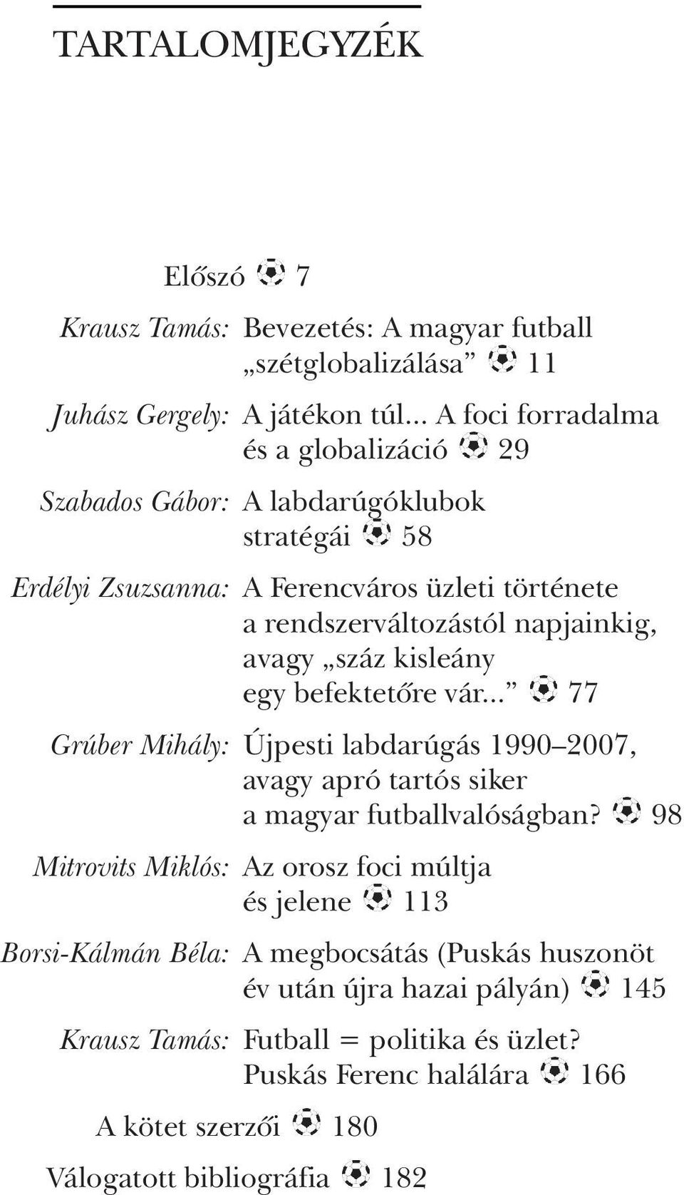 napjainkig, avagy száz kisleány egy befektetõre vár... 77 Grúber Mihály: Újpesti labdarúgás 1990 2007, avagy apró tartós siker a magyar futballvalóságban?