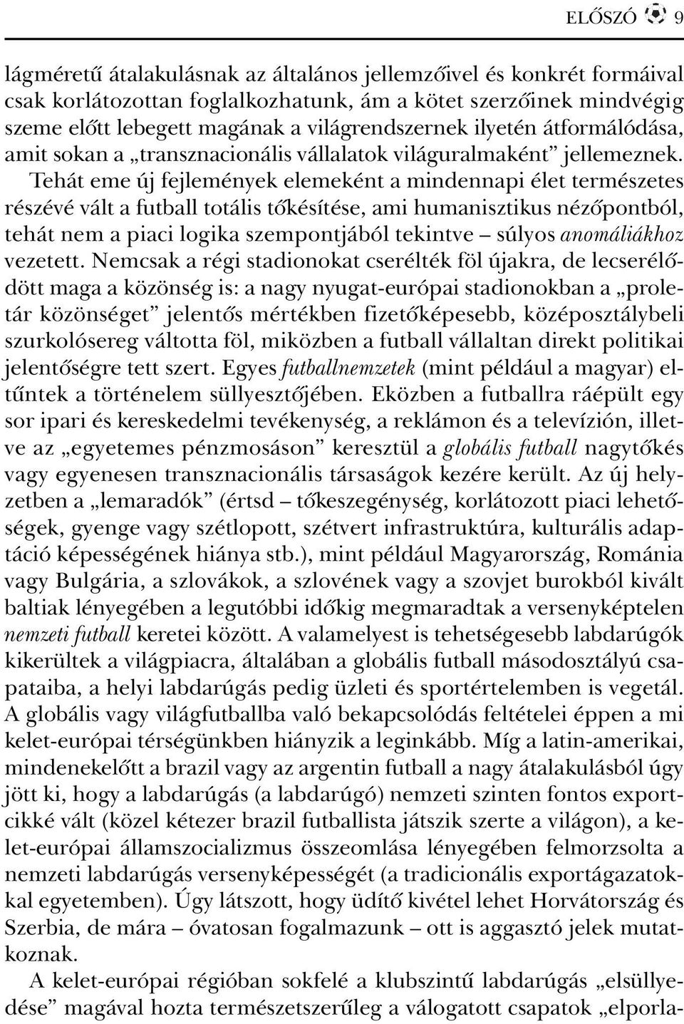 Tehát eme új fejlemények elemeként a mindennapi élet természetes részévé vált a futball totális tõkésítése, ami humanisztikus nézõpontból, tehát nem a piaci logika szempontjából tekintve súlyos