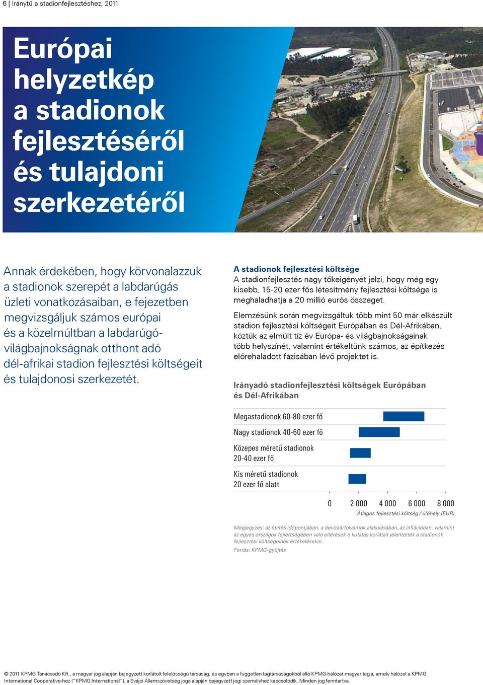 A stadionok fejlesztési költsége A stadionfejlesztés nagy tőkeigényét jelzi, hogy még egy kisebb, 15-20 ezer fős létesítmény fejlesztési költsége is meghaladhatja a 20 millió eurós összeget.