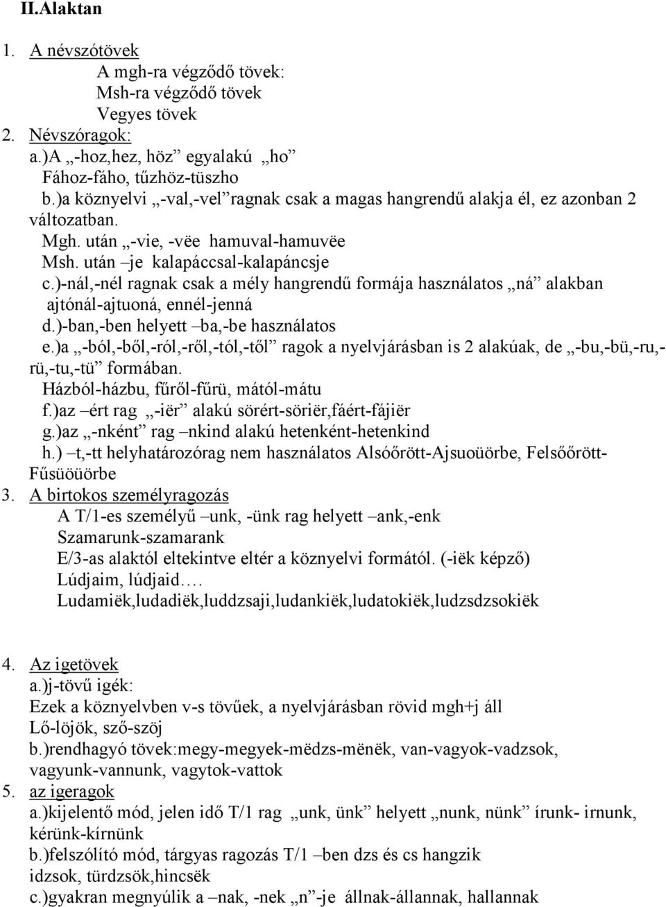 )-nál,-nél ragnak csak a mély hangrendű formája használatos ná alakban ajtónál-ajtuoná, ennél-jenná d.)-ban,-ben helyett ba,-be használatos e.