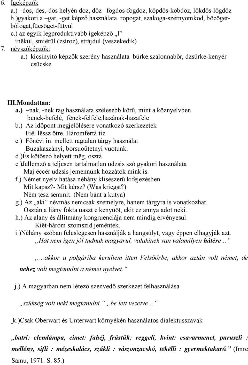 Mondattan: a.) nak, -nek rag használata szélesebb körű, mint a köznyelvben benek-befelé, fënek-felfele,hazának-hazafele b.) Az időpont megjelölésére vonatkozó szerkezetek Fiël lëssz ötre.