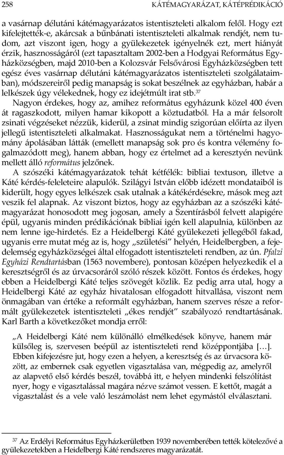 2002-ben a Hodgyai Református Egyházközségben, majd 2010-ben a Kolozsvár Felsővárosi Egyházközségben tett egész éves vasárnap délutáni kátémagyarázatos istentiszteleti szolgálataimban), módszereiről