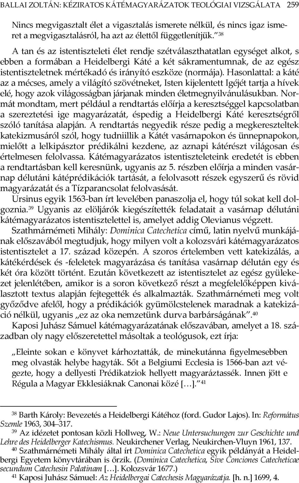 (normája). Hasonlattal: a káté az a mécses, amely a világító szövétneket, Isten kijelentett Igéjét tartja a hívek elé, hogy azok világosságban járjanak minden életmegnyilvánulásukban.